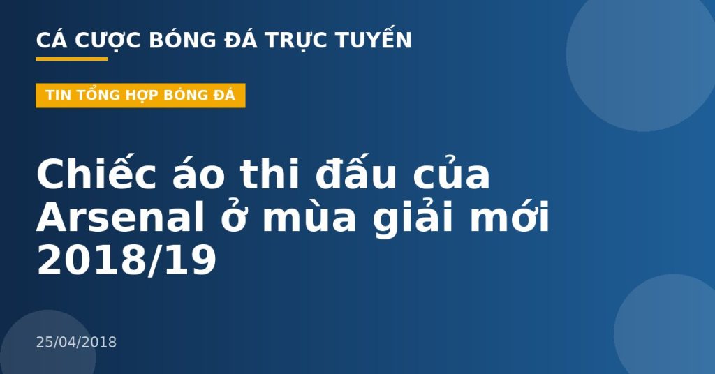 Chiếc áo thi đấu của Arsenal ở mùa giải mới 2018/19