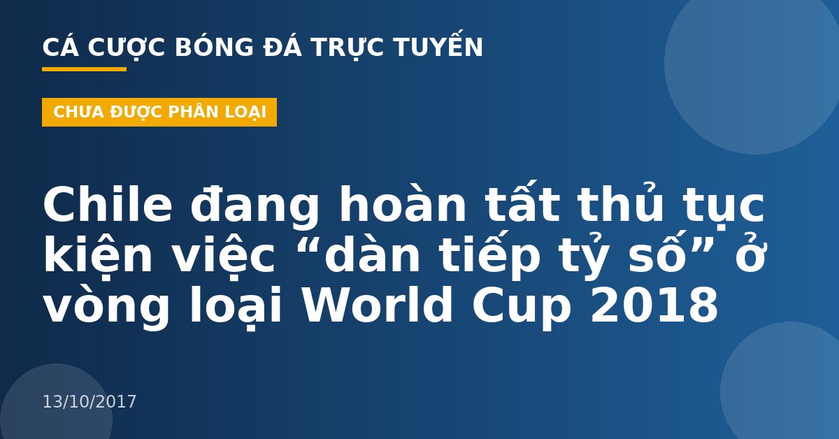 Chile đang hoàn tất thủ tục kiện việc “dàn tiếp tỷ số” ở vòng loại World Cup 2018