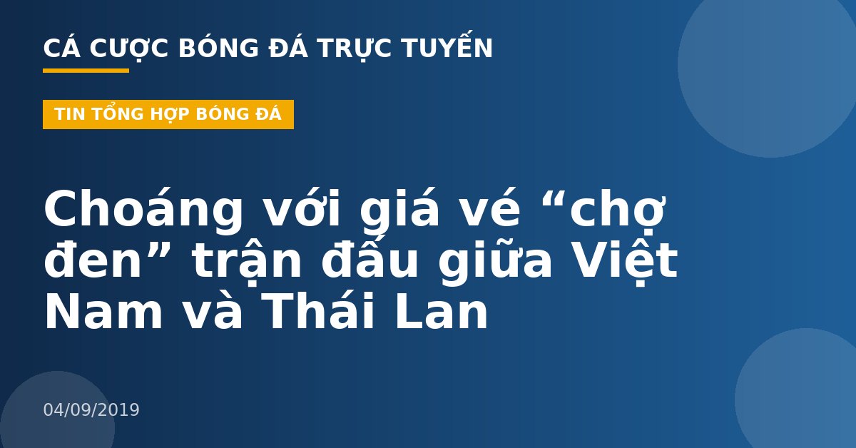 Choáng với giá vé “chợ đen” trận đấu giữa Việt Nam và Thái Lan
