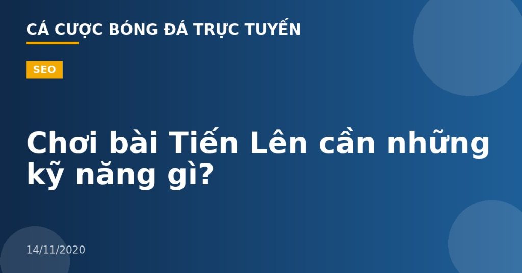 Chơi bài Tiến Lên cần những kỹ năng gì?