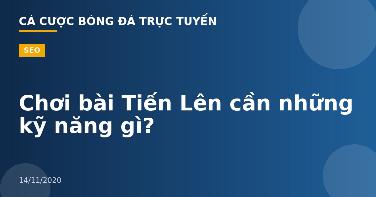 Chơi bài Tiến Lên cần những kỹ năng gì?