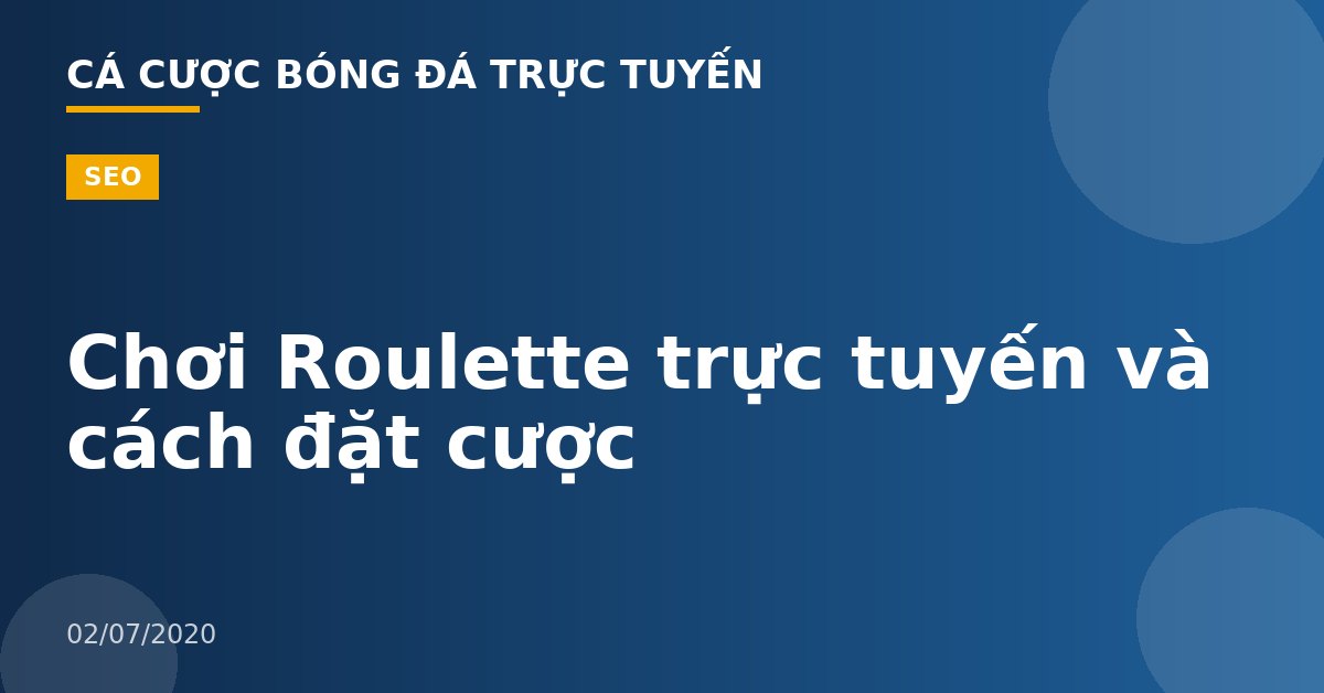 Chơi Roulette trực tuyến và cách đặt cược
