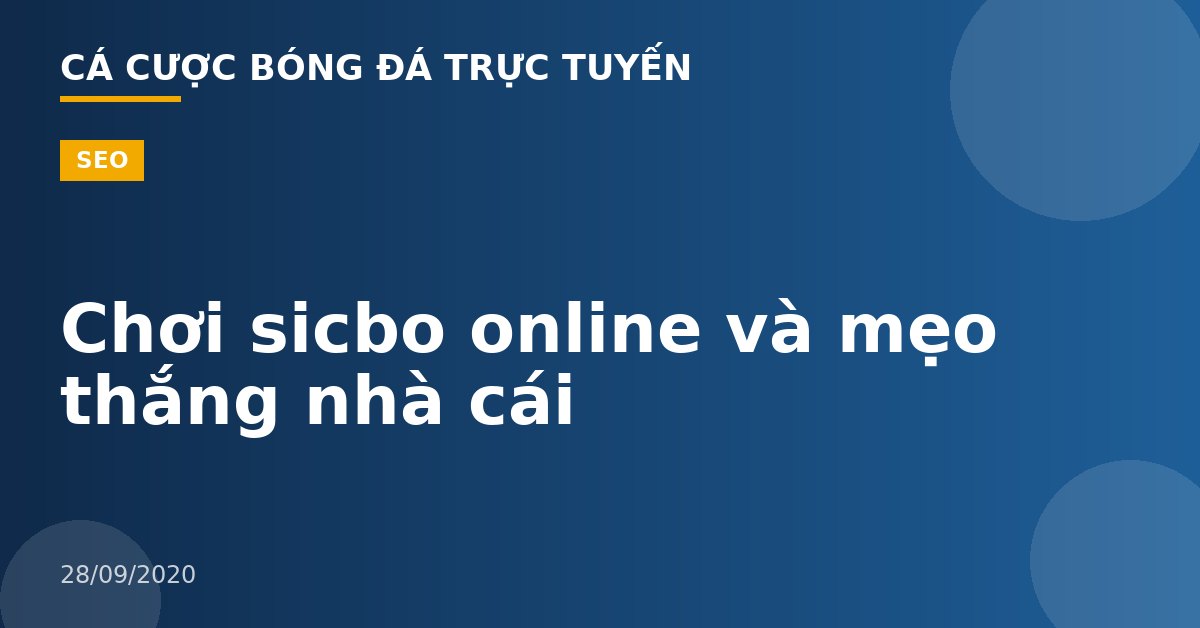 Chơi sicbo online và mẹo thắng nhà cái