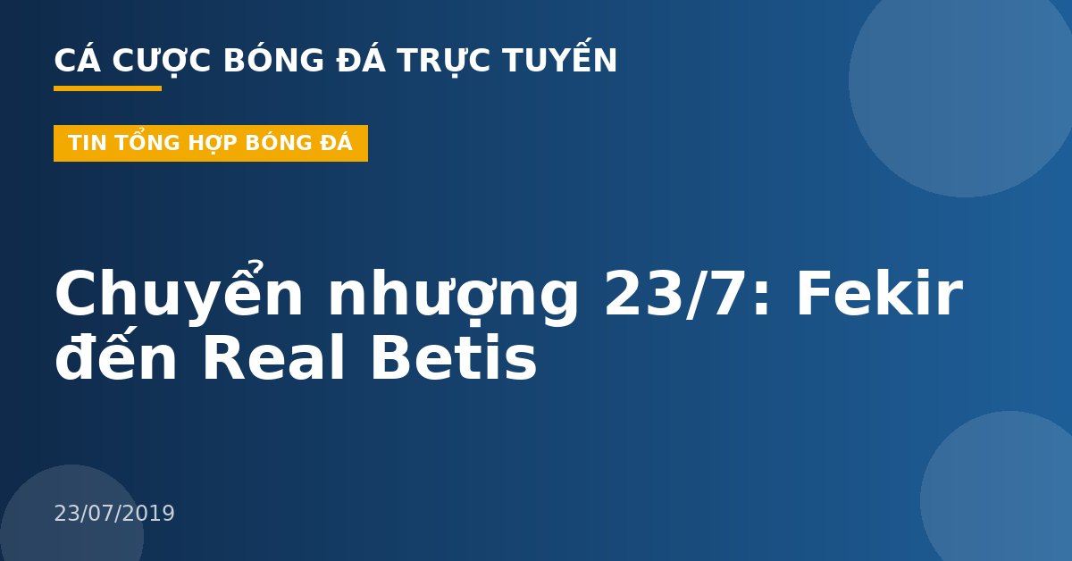 Chuyển nhượng 23/7: Fekir đến Real Betis