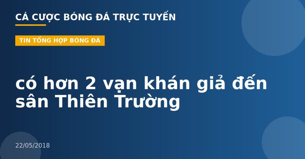 có hơn 2 vạn khán giả đến sân Thiên Trường