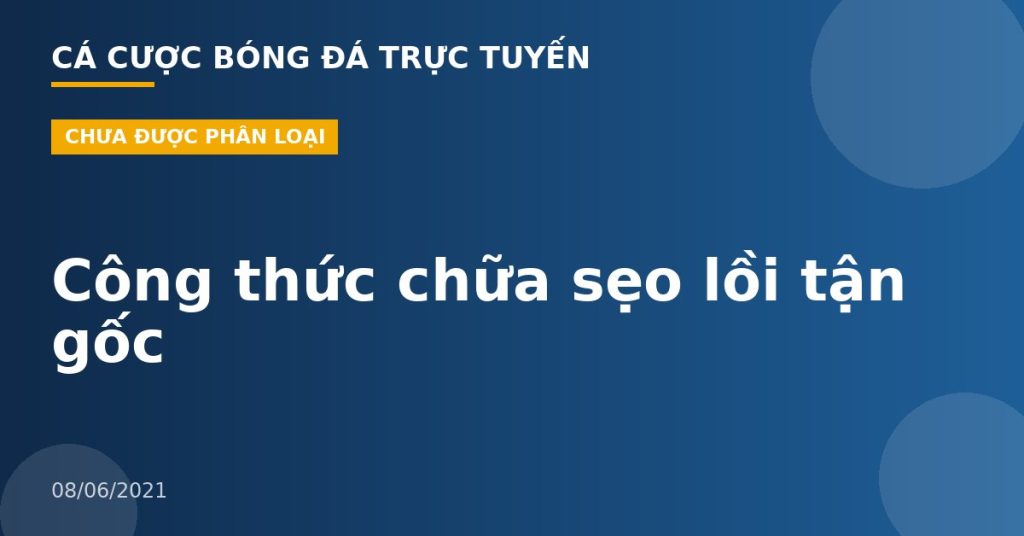 Công thức chữa sẹo lồi tận gốc