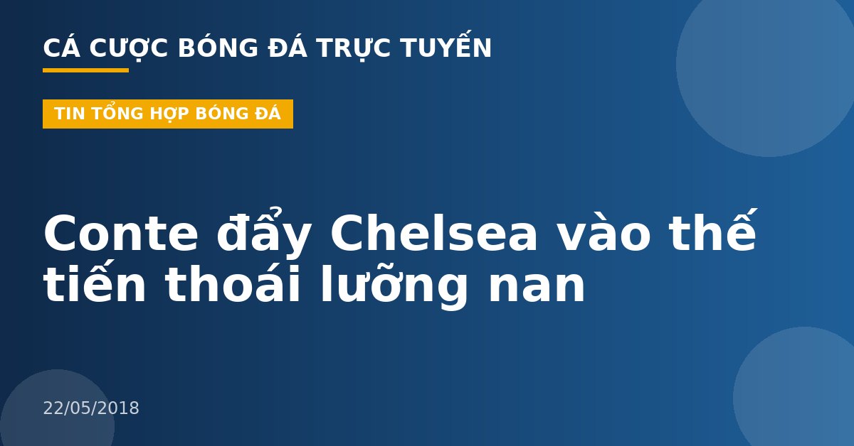 Conte đẩy Chelsea vào thế tiến thoái lưỡng nan