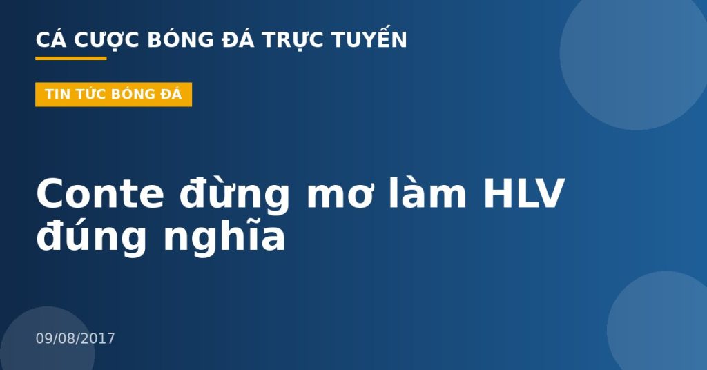 Conte đừng mơ làm HLV đúng nghĩa