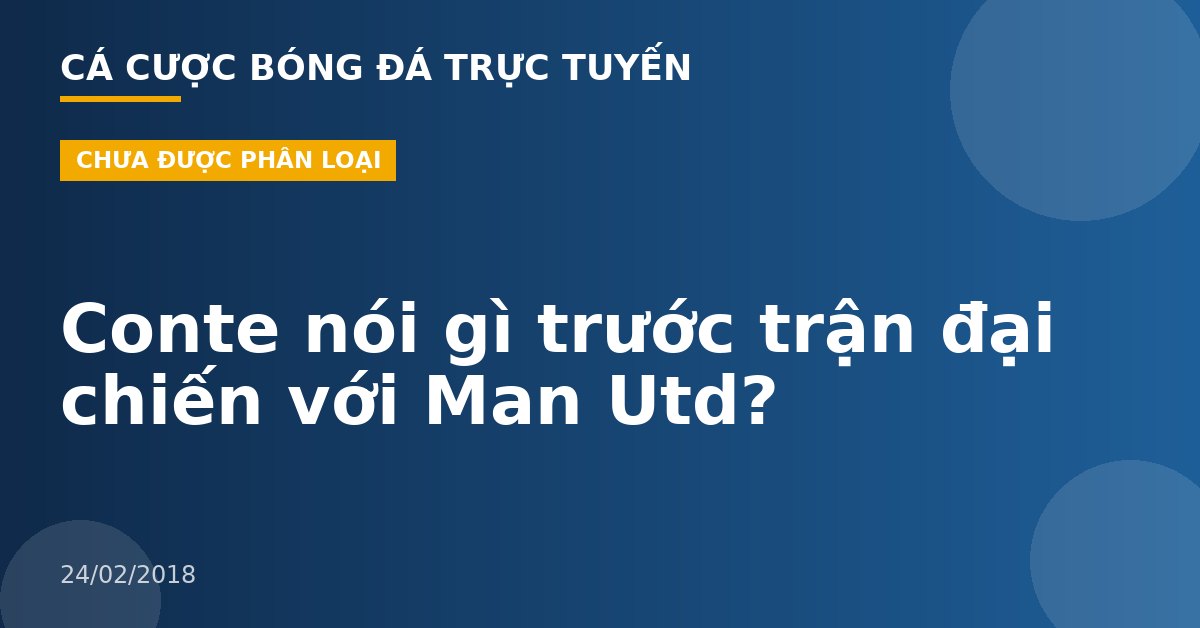 Conte nói gì trước trận đại chiến với Man Utd?