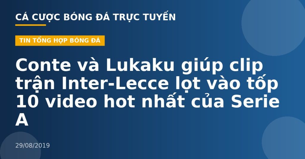 Conte và Lukaku giúp clip trận Inter-Lecce lọt vào tốp 10 video hot nhất của Serie A