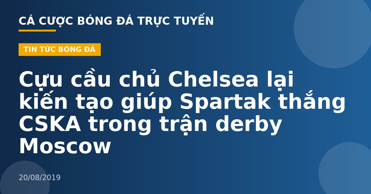 Cựu cầu chủ Chelsea lại kiến tạo giúp Spartak thắng CSKA trong trận derby Moscow