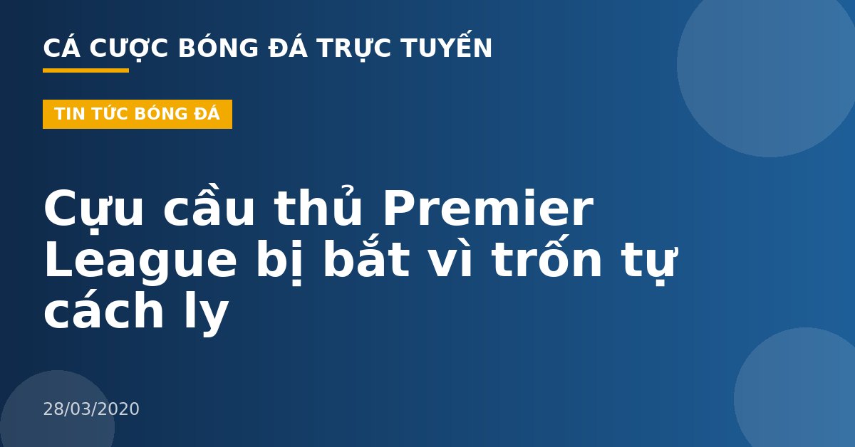 Cựu cầu thủ Premier League bị bắt vì trốn tự cách ly