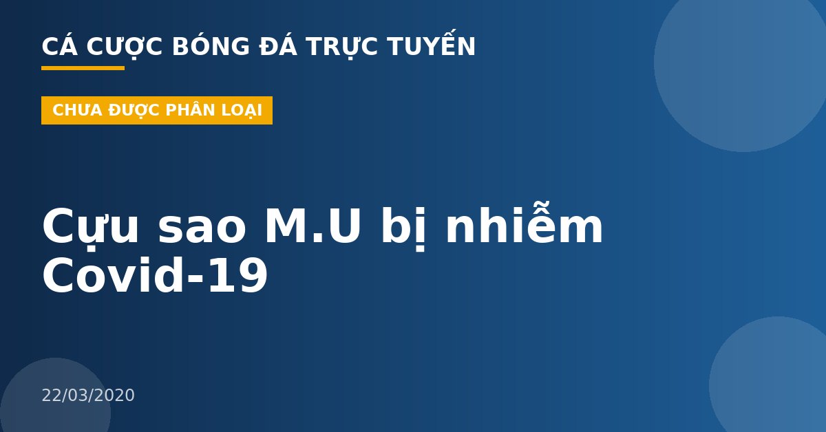 Cựu sao M.U bị nhiễm Covid-19