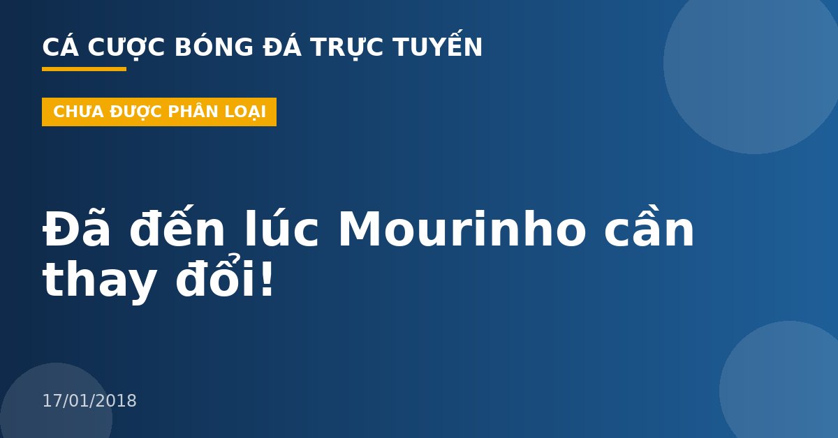Đã đến lúc Mourinho cần thay đổi!