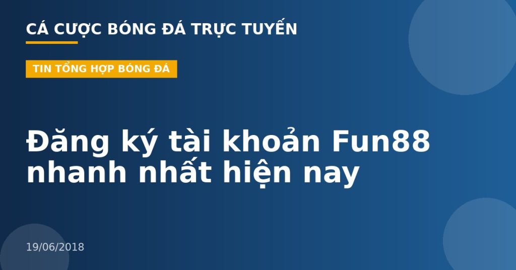 Đăng ký tài khoản Fun88 nhanh nhất hiện nay