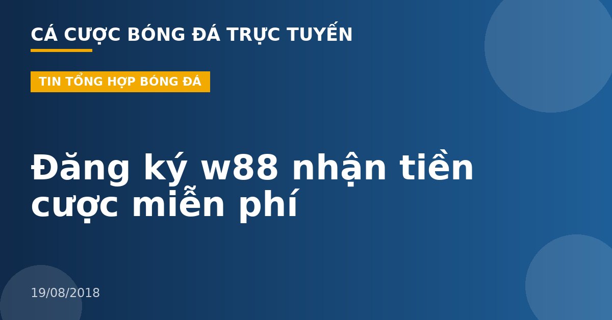 Đăng ký w88 nhận tiền cược miễn phí