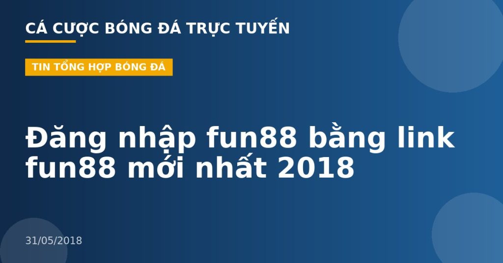 Đăng nhập fun88 bằng link fun88 mới nhất 2018