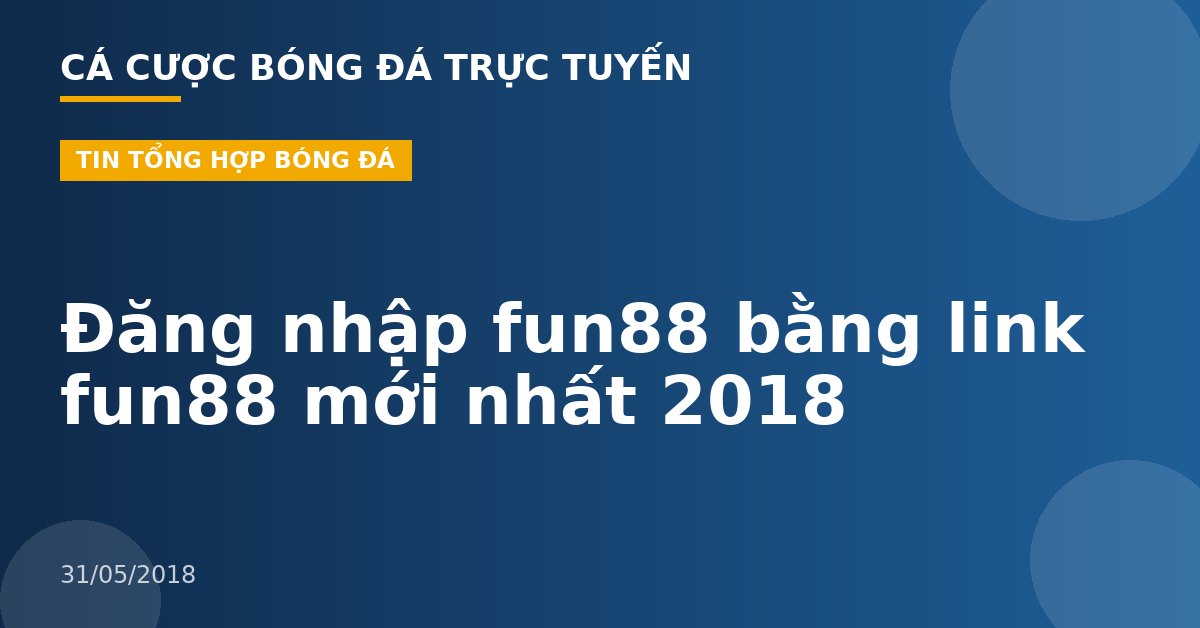 Đăng nhập fun88 bằng link fun88 mới nhất 2018