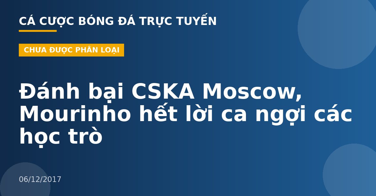 Đánh bại CSKA Moscow, Mourinho hết lời ca ngợi các học trò
