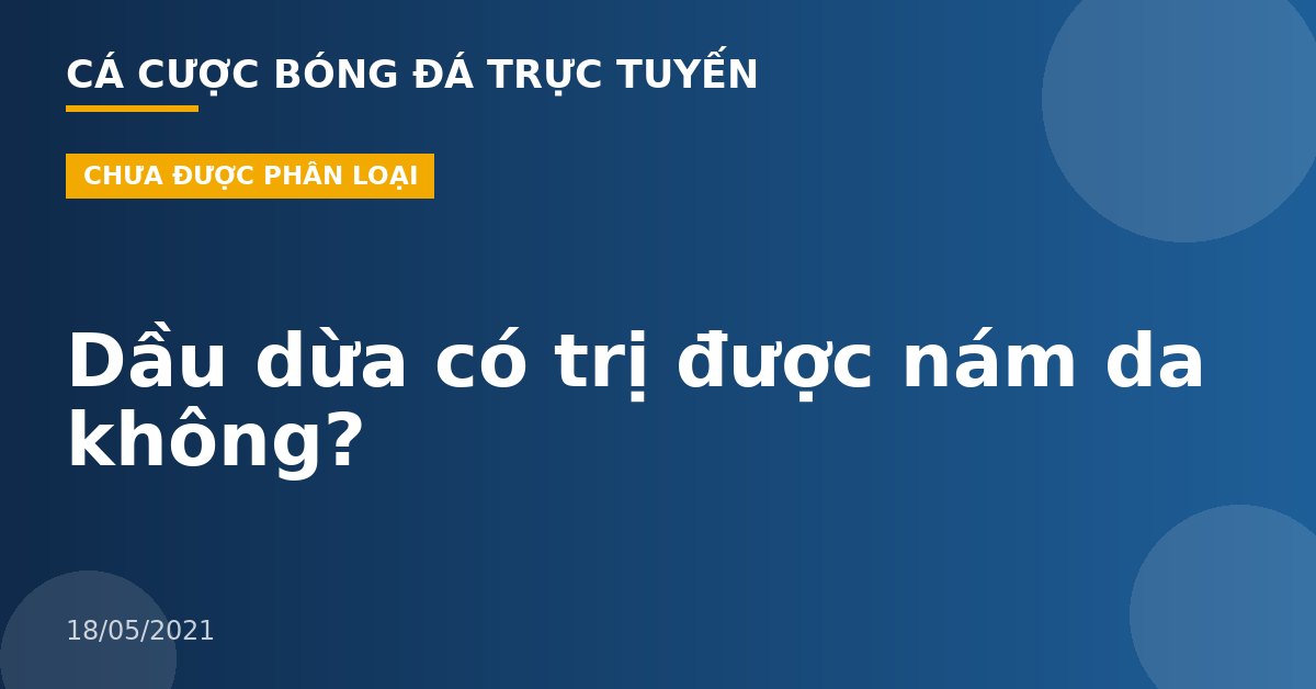 Dầu dừa có trị được nám da không?