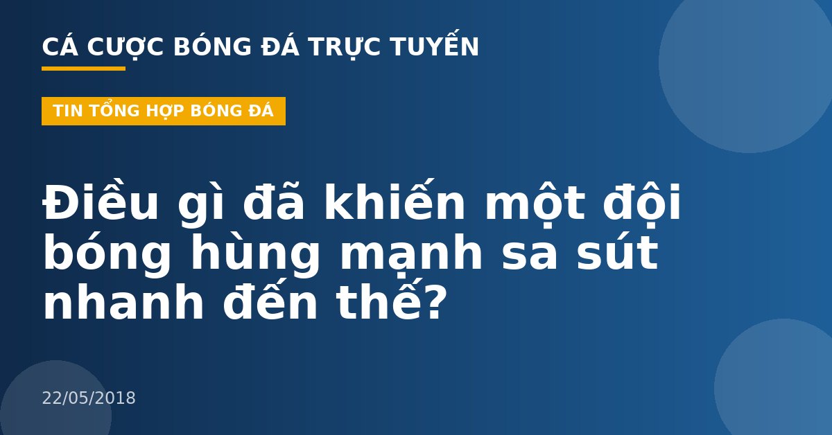 Điều gì đã khiến một đội bóng hùng mạnh sa sút nhanh đến thế?