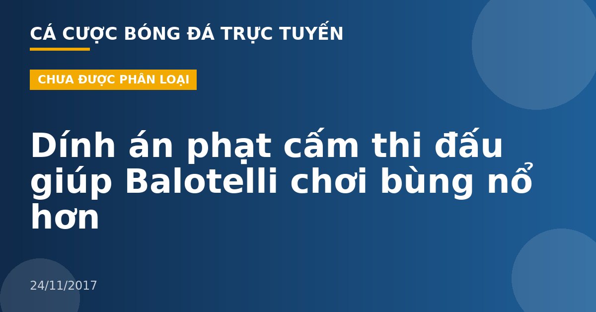 Dính án phạt cấm thi đấu giúp Balotelli chơi bùng nổ hơn