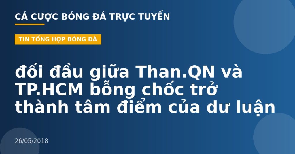 đối đầu giữa Than.QN và TP.HCM bỗng chốc trở thành tâm điểm của dư luận