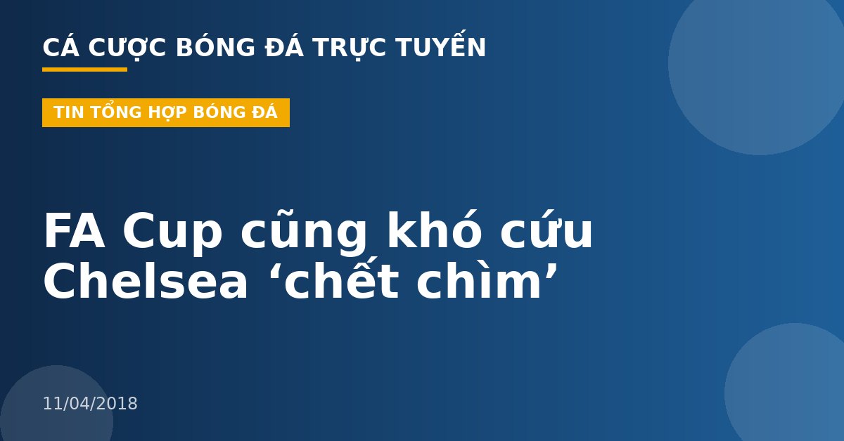 FA Cup cũng khó cứu Chelsea ‘chết chìm’