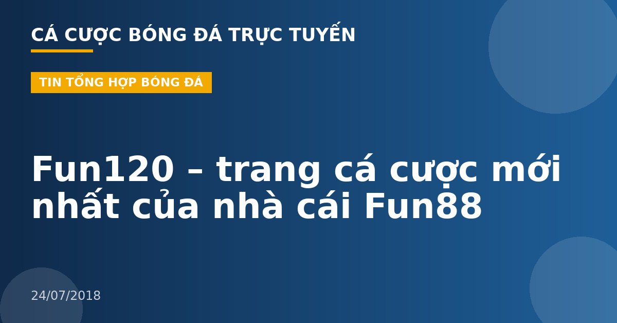 Fun120 – trang cá cược mới nhất của nhà cái Fun88