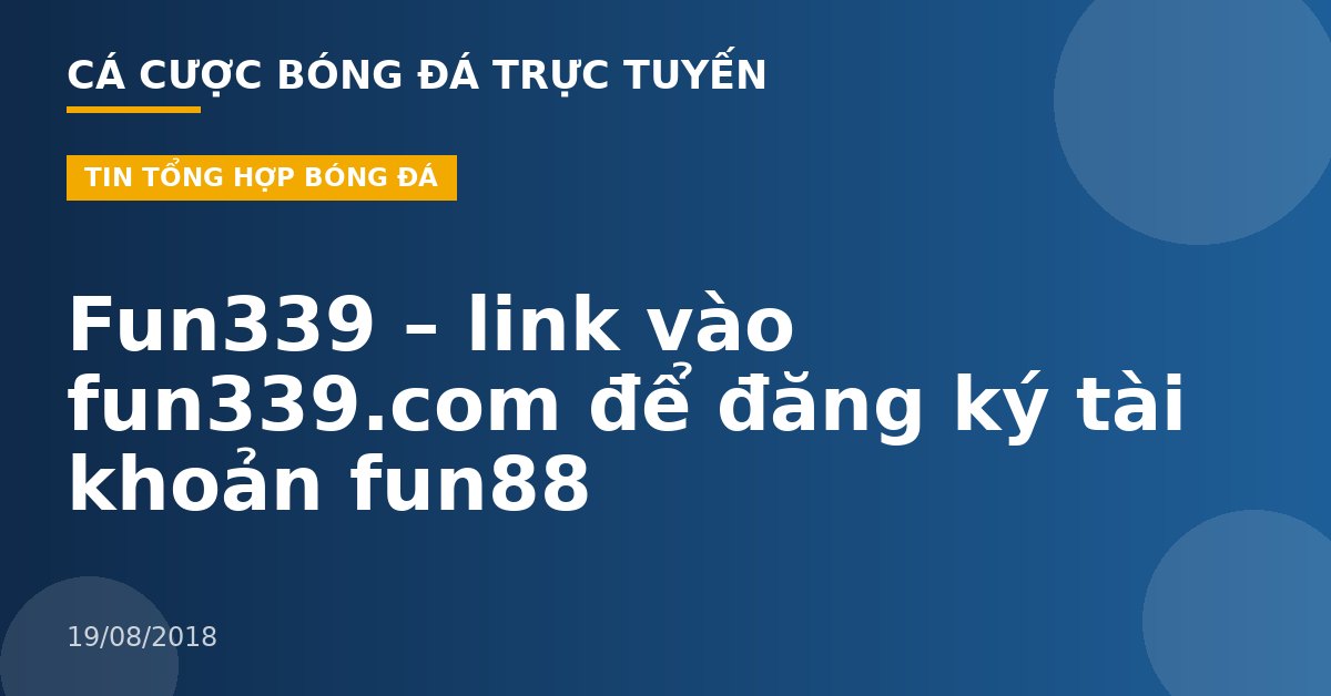 Fun339 – link vào fun339.com để đăng ký tài khoản fun88
