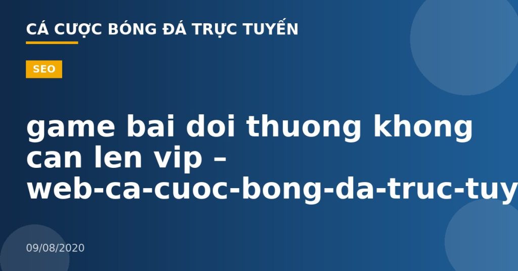 game bai doi thuong khong can len vip – web-ca-cuoc-bong-da-truc-tuyen.com