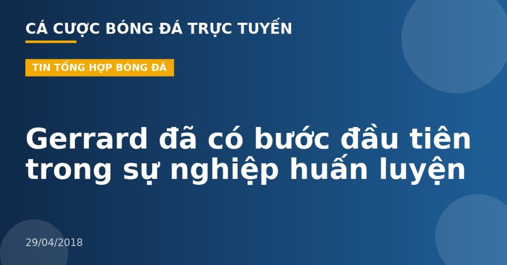 Gerrard đã có bước đầu tiên trong sự nghiệp huấn luyện