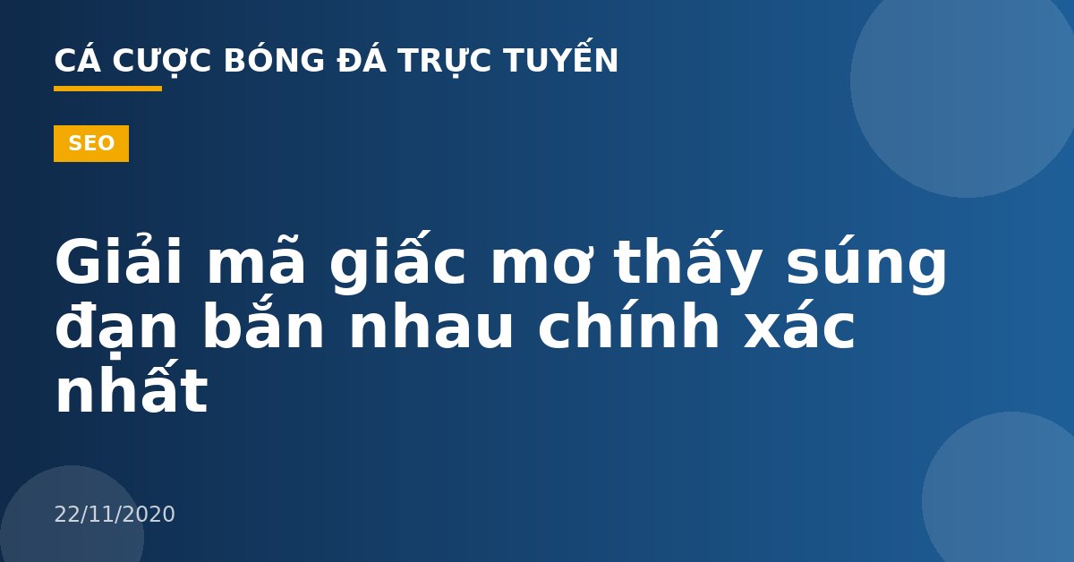 Giải mã giấc mơ thấy súng đạn bắn nhau chính xác nhất