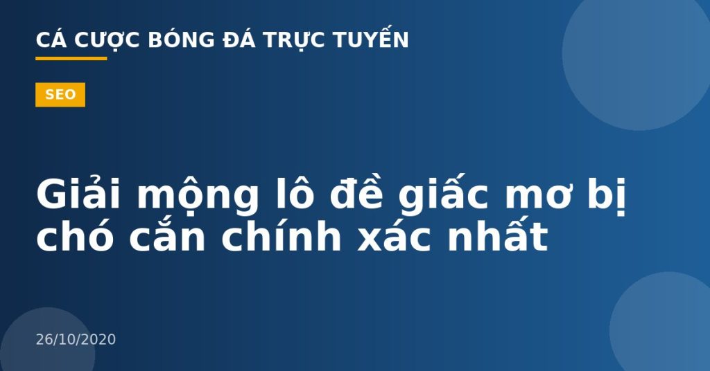 Giải mộng lô đề giấc mơ bị chó cắn chính xác nhất