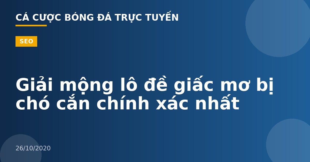Giải mộng lô đề giấc mơ bị chó cắn chính xác nhất
