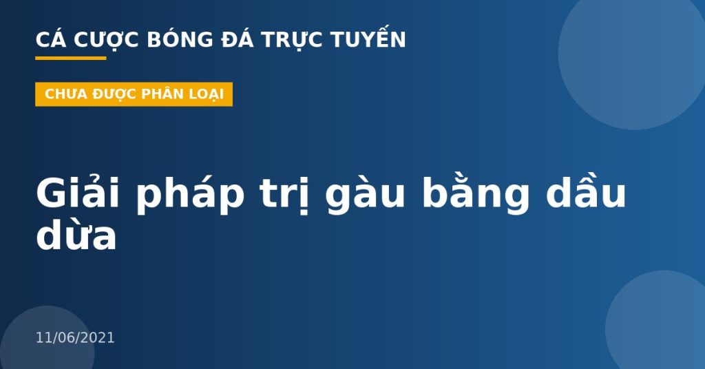 Giải pháp trị gàu bằng dầu dừa
