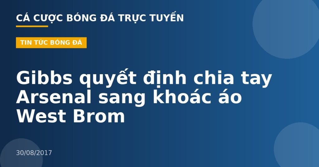 Gibbs quyết định chia tay Arsenal sang khoác áo West Brom