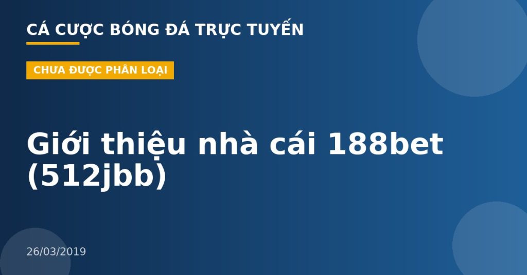 Giới thiệu nhà cái 188bet (512jbb)