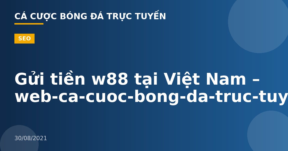 Gửi tiền w88 tại Việt Nam – web-ca-cuoc-bong-da-truc-tuyen