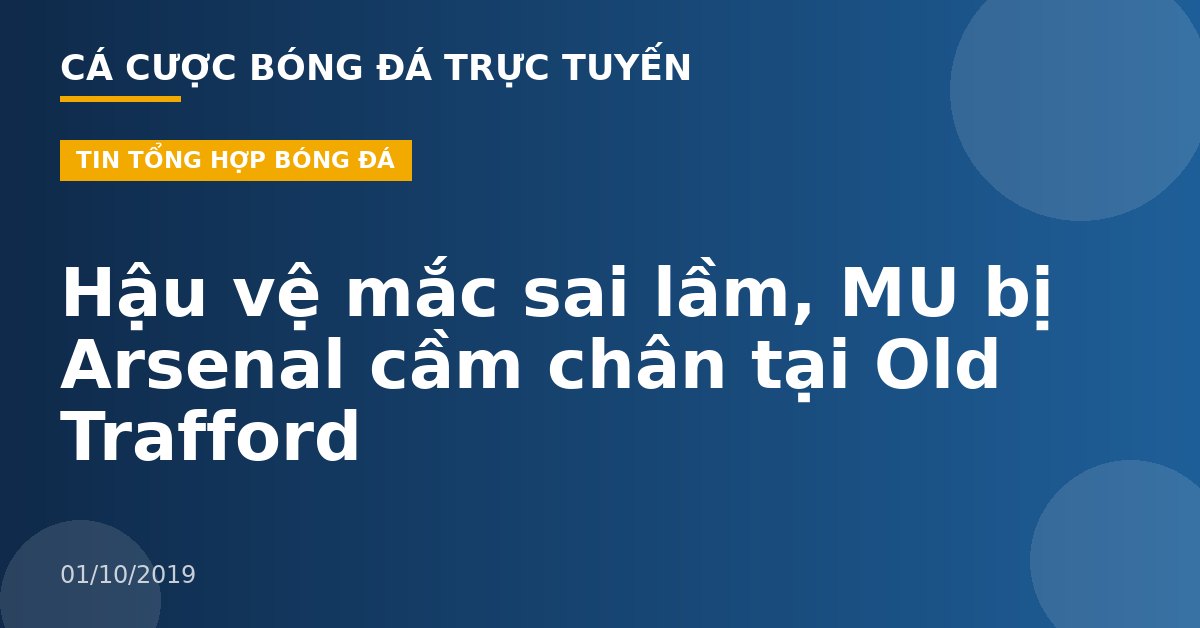 Hậu vệ mắc sai lầm, MU bị Arsenal cầm chân tại Old Trafford