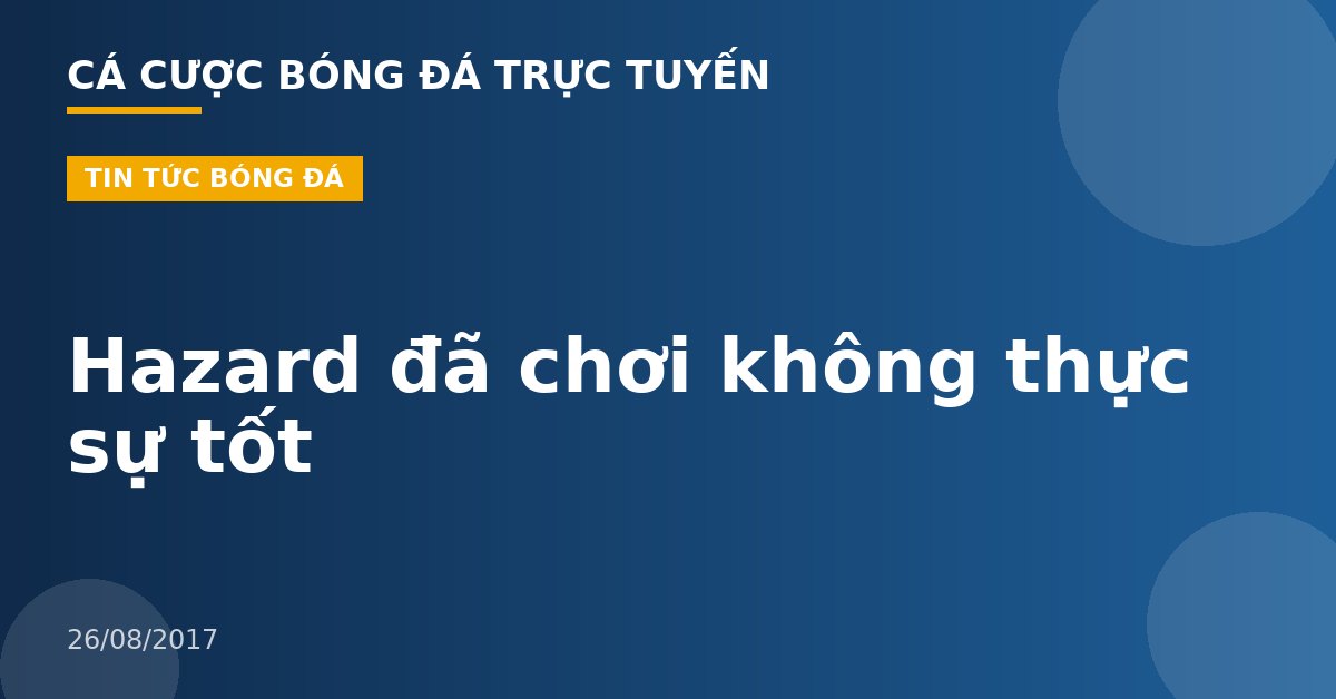 Hazard đã chơi không thực sự tốt