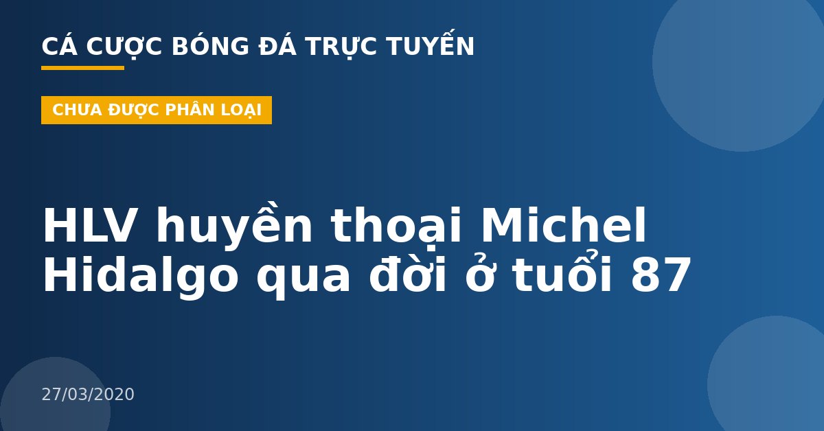 HLV huyền thoại Michel Hidalgo qua đời ở tuổi 87