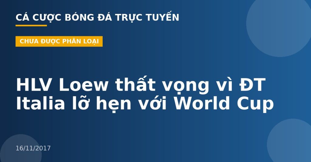 HLV Loew thất vọng vì ĐT Italia lỡ hẹn với World Cup