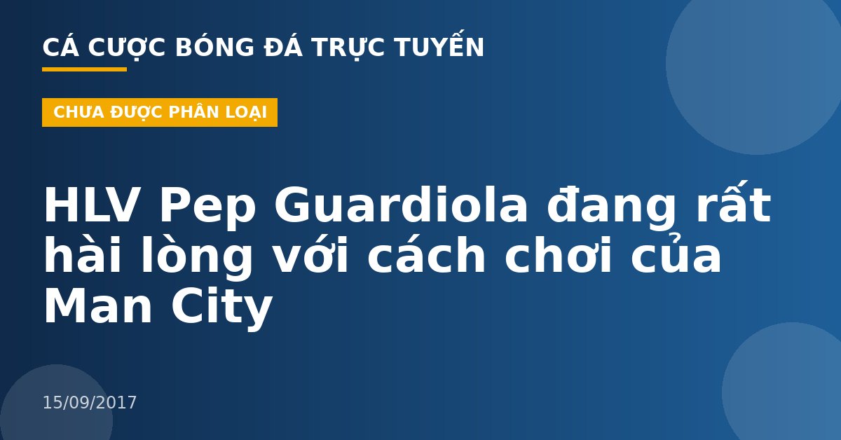 HLV Pep Guardiola đang rất hài lòng với cách chơi của Man City