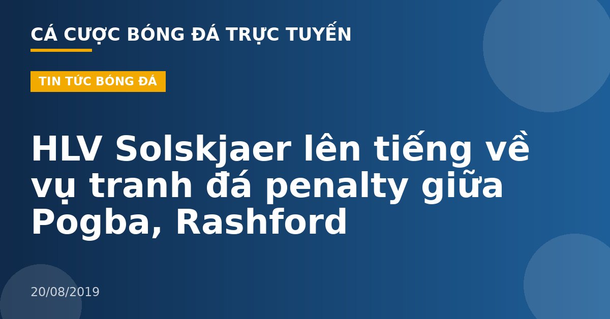 HLV Solskjaer lên tiếng về vụ tranh đá penalty giữa Pogba, Rashford