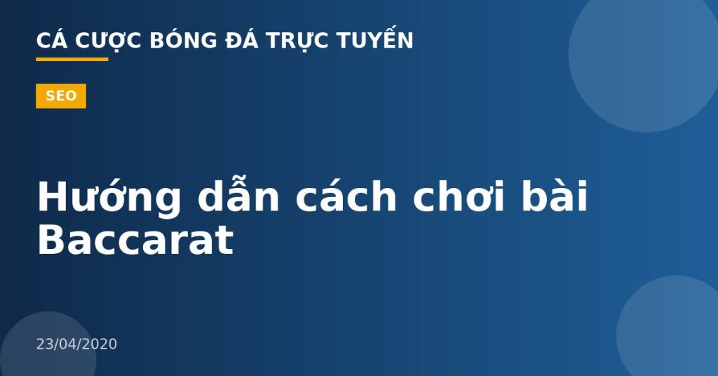 Hướng dẫn cách chơi bài Baccarat