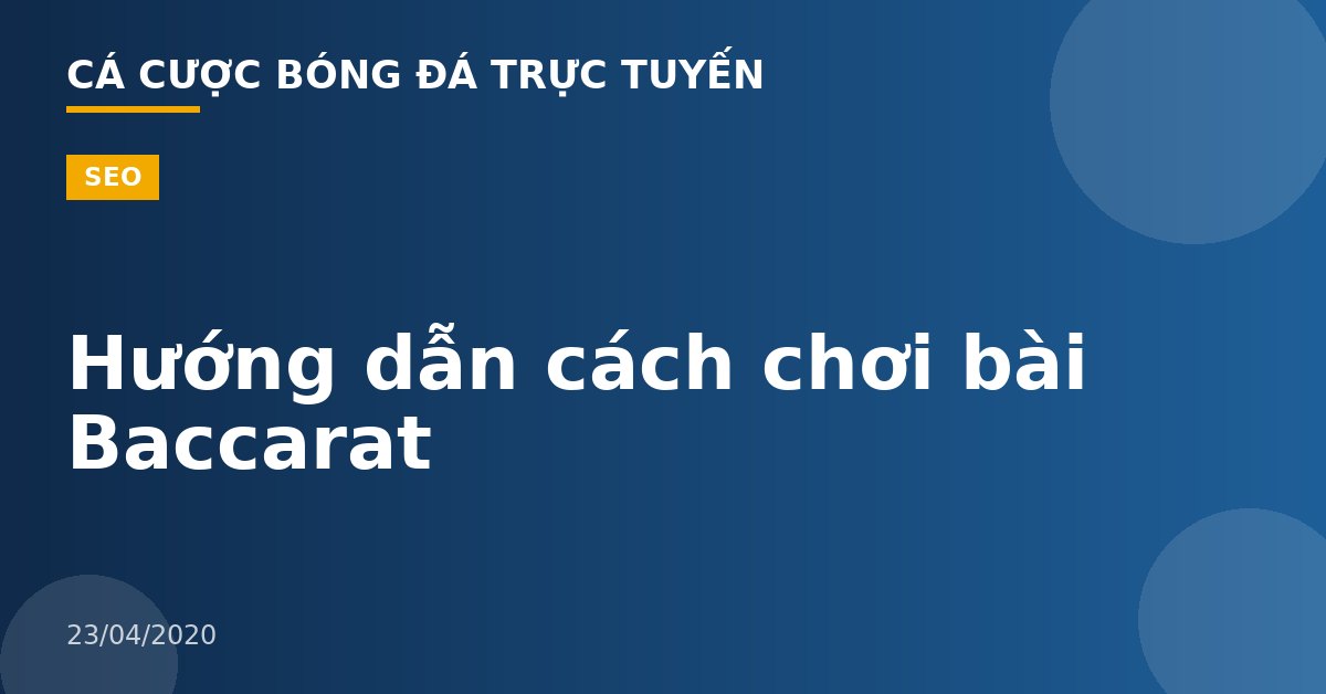 Hướng dẫn cách chơi bài Baccarat