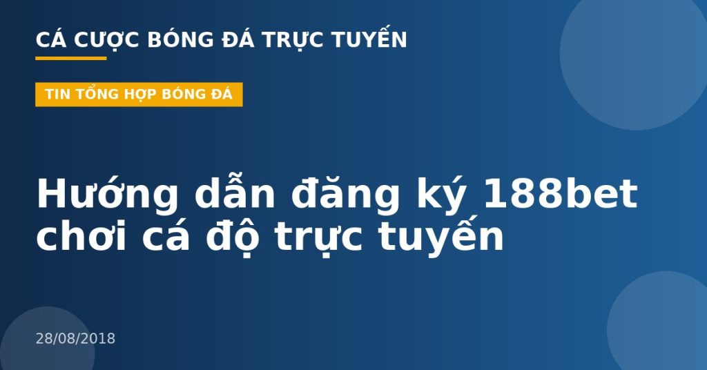 Hướng dẫn đăng ký 188bet chơi cá độ trực tuyến
