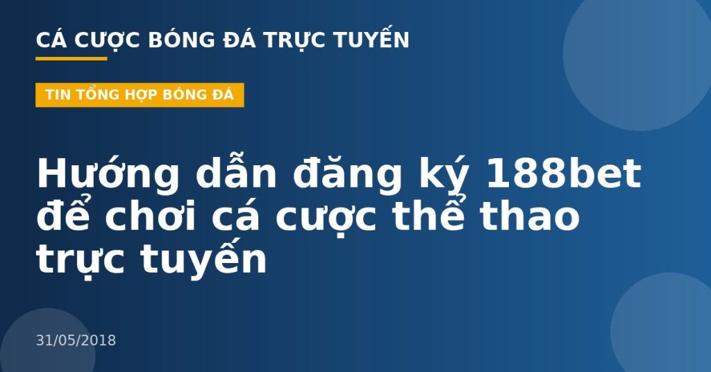 Hướng dẫn đăng ký 188bet để chơi cá cược thể thao trực tuyến