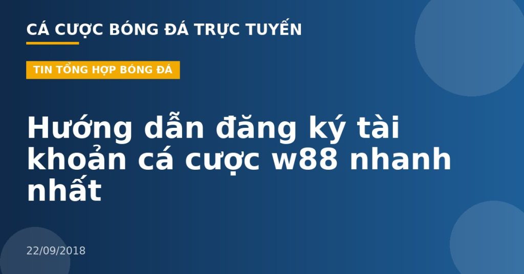 Hướng dẫn đăng ký tài khoản cá cược w88 nhanh nhất
